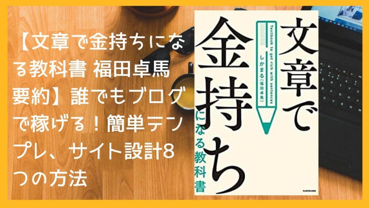 文章で金持ちになる教科書 福田卓馬 要約】誰でもブログで稼げる！簡単テンプレ、サイト設計8つの方法 | ハイパーヒロ【本の要約ブログ】